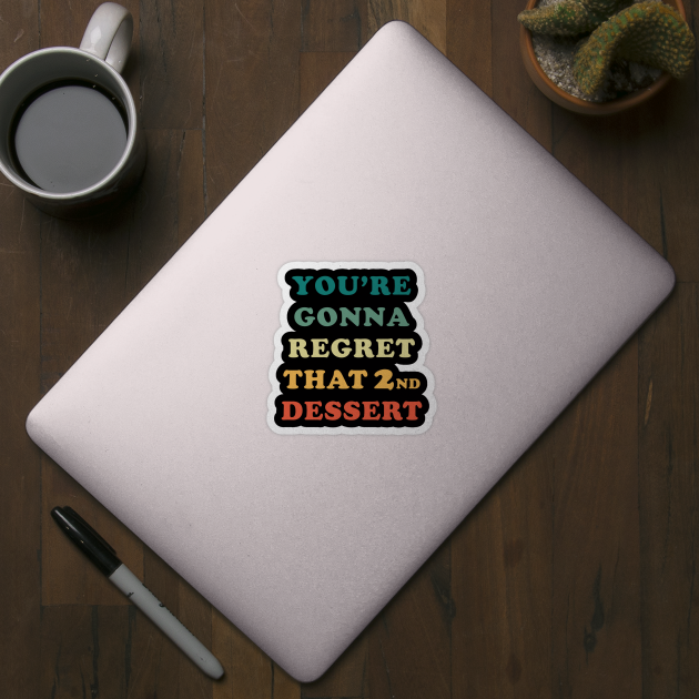 You're Gonna Regret That 2nd Dessert by n23tees